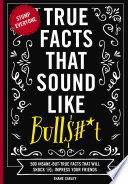 True Facts That Sound Like Bull$#*t