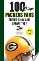 100 Things Packers Fans Should Know & Do Before They Die